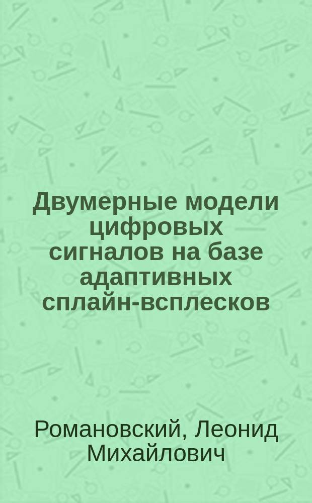 Двумерные модели цифровых сигналов на базе адаптивных сплайн-всплесков : автореферат диссертации на соискание ученой степени кандидата физико-математических наук : специальность 05.13.18 <Математическое моделирование, численные методы и комплексы программ>