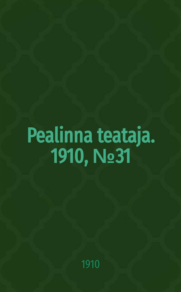Pealinna teataja. 1910, № 31 (1 мая)