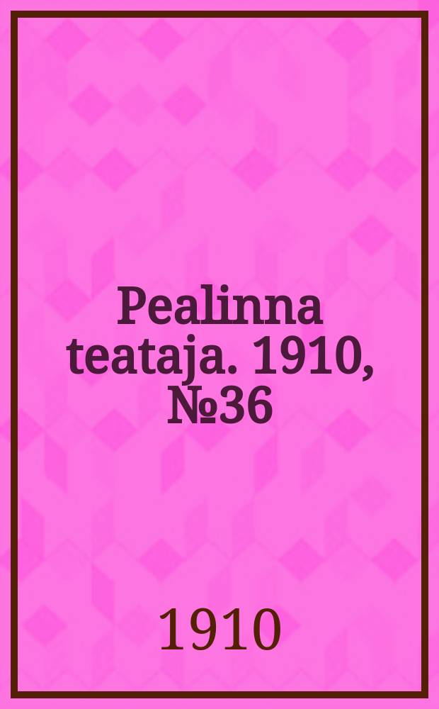 Pealinna teataja. 1910, № 36 (19 мая)