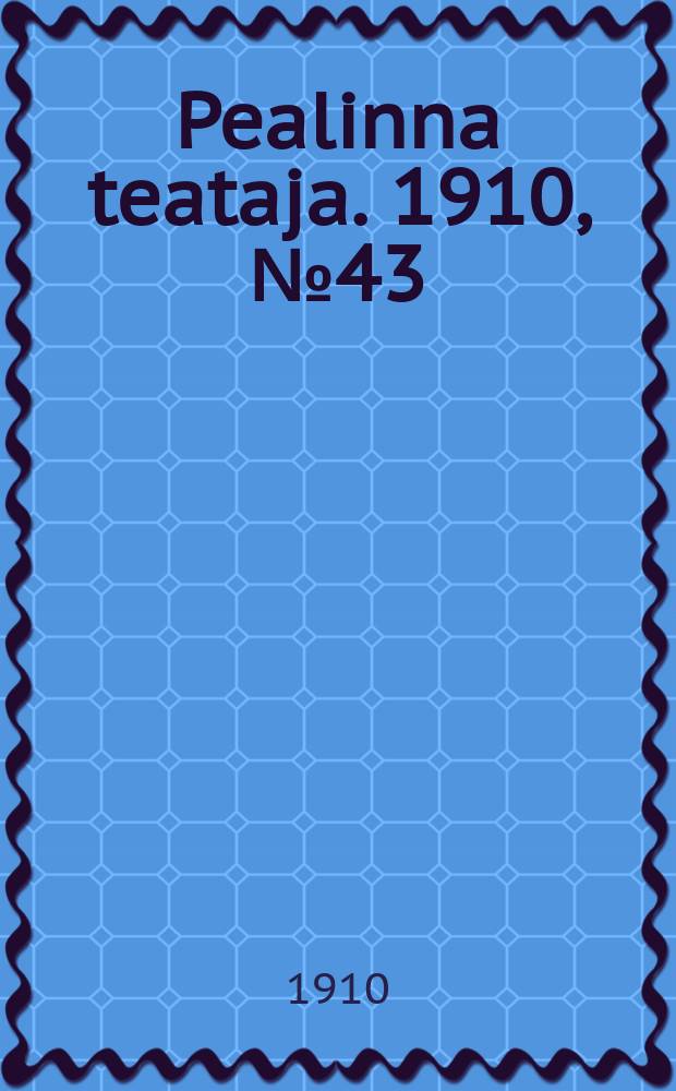 Pealinna teataja. 1910, № 43 (16 июня)