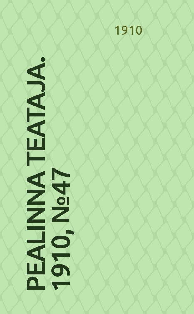 Pealinna teataja. 1910, № 47 (30 июня)