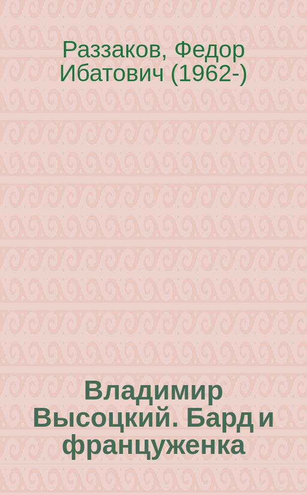 Владимир Высоцкий. Бард и француженка : история взаимоотнешений Высоцкого и Влади