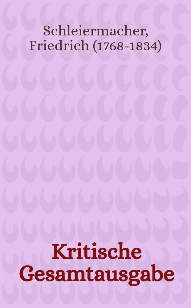 Kritische Gesamtausgabe = Критическое собрание сочинений Фридриха Шлейермахера.