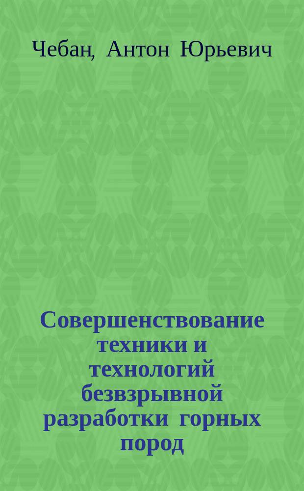 Совершенствование техники и технологий безвзрывной разработки горных пород