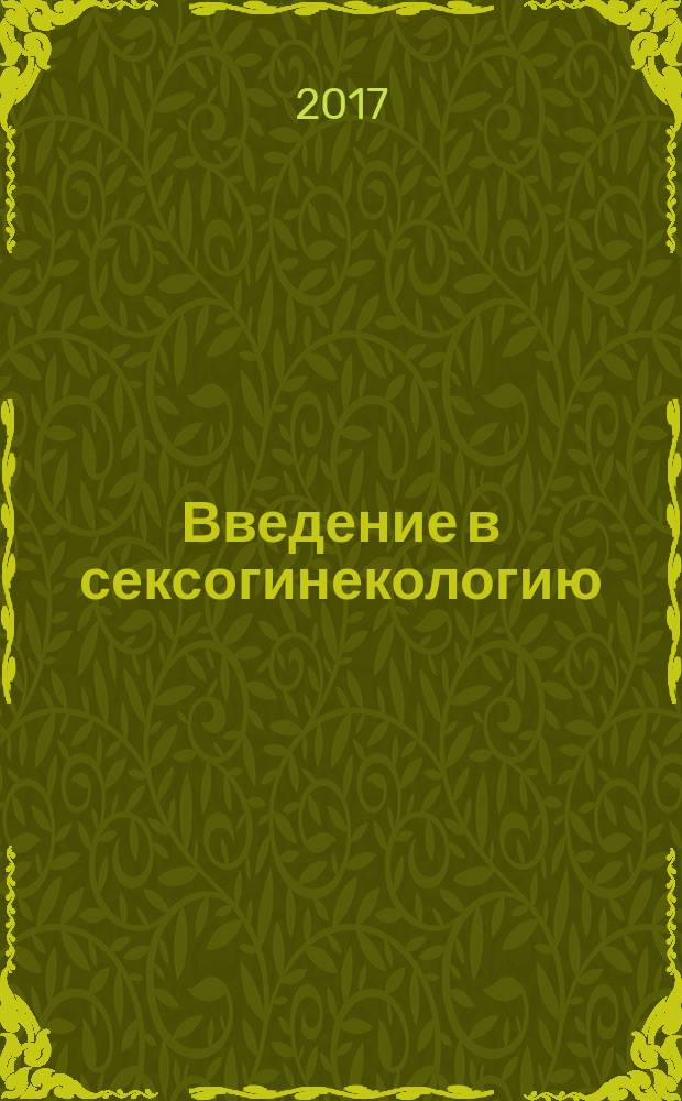 Введение в сексогинекологию: диагностика, клиника и терапия сексуальных расстройств у женщин с гинекологическими заболеваниями : монография