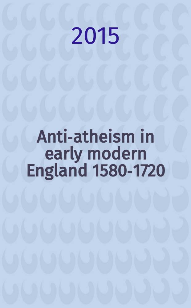 Anti-atheism in early modern England 1580-1720