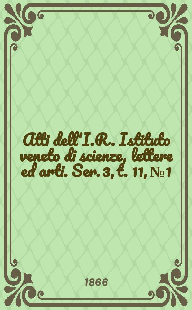 Atti dell'I.R. Istituto veneto di scienze, lettere ed arti. Ser. 3, t. 11, № 1 : 1865/1866