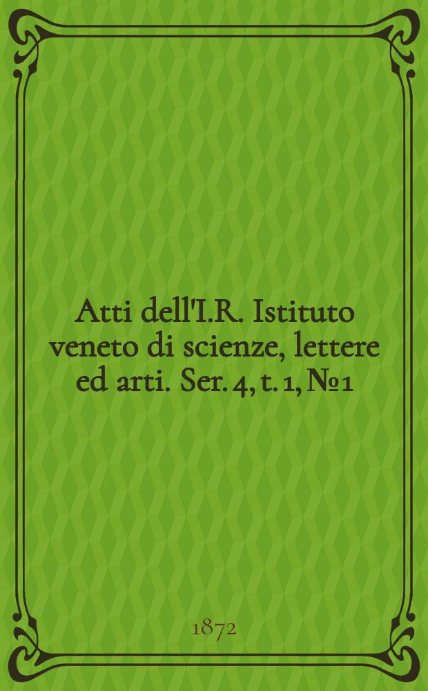 Atti dell'I.R. Istituto veneto di scienze, lettere ed arti. Ser. 4, t. 1, № 1 : 1871/1872