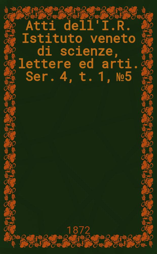 Atti dell'I.R. Istituto veneto di scienze, lettere ed arti. Ser. 4, t. 1, № 5 : 1871/1872