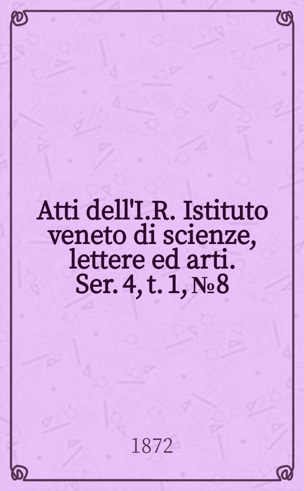 Atti dell'I.R. Istituto veneto di scienze, lettere ed arti. Ser. 4, t. 1, № 8 : 1871/1872