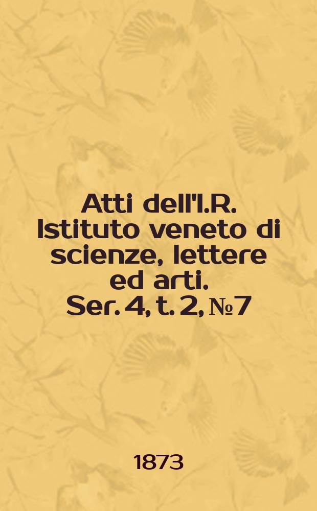 Atti dell'I.R. Istituto veneto di scienze, lettere ed arti. Ser. 4, t. 2, № 7 : 1872/1873