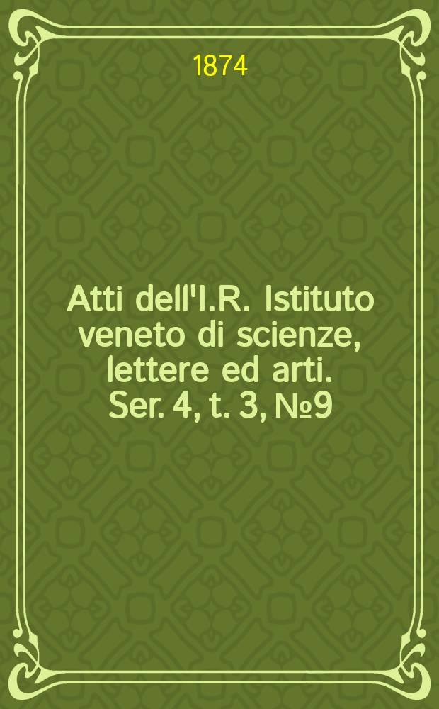 Atti dell'I.R. Istituto veneto di scienze, lettere ed arti. Ser. 4, t. 3, № 9 : 1873/1874