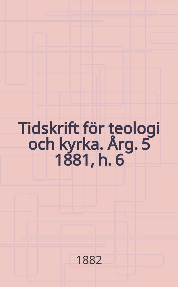 Tidskrift för teologi och kyrka. Årg. 5 1881, h. 6