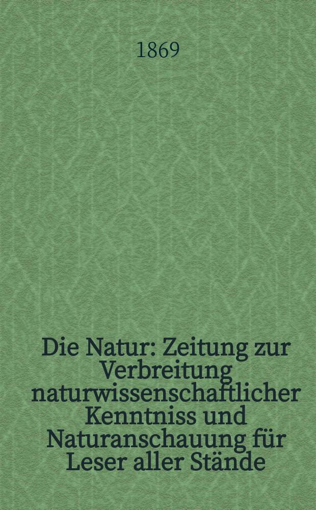 Die Natur : Zeitung zur Verbreitung naturwissenschaftlicher Kenntniss und Naturanschauung für Leser aller Stände : Organ des "Deutschen Humboldt-Vereins" = Природа