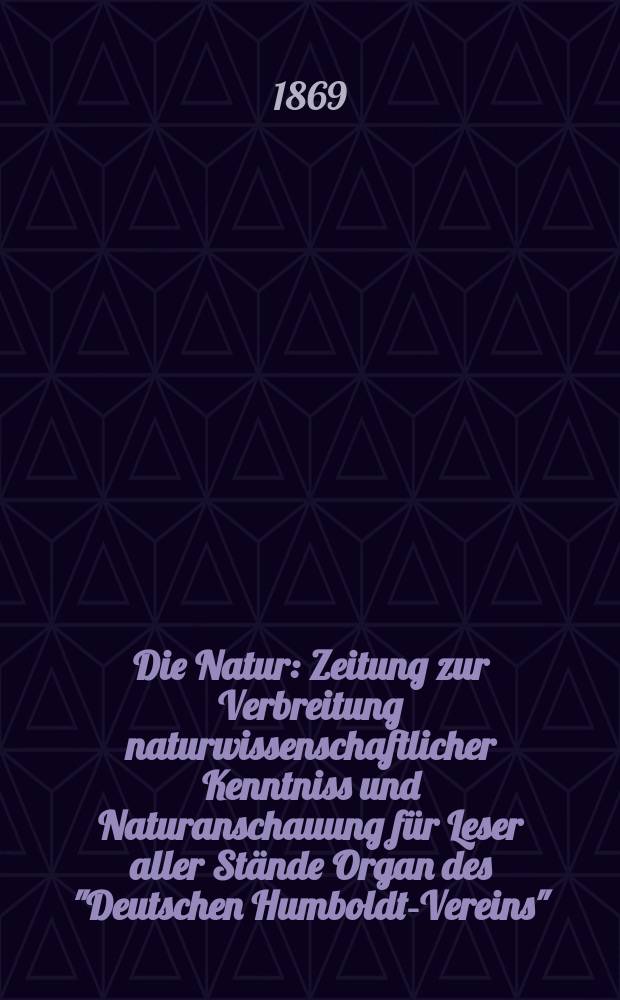 Die Natur : Zeitung zur Verbreitung naturwissenschaftlicher Kenntniss und Naturanschauung für Leser aller Stände Organ des "Deutschen Humboldt-Vereins". Bd. 18, № 21