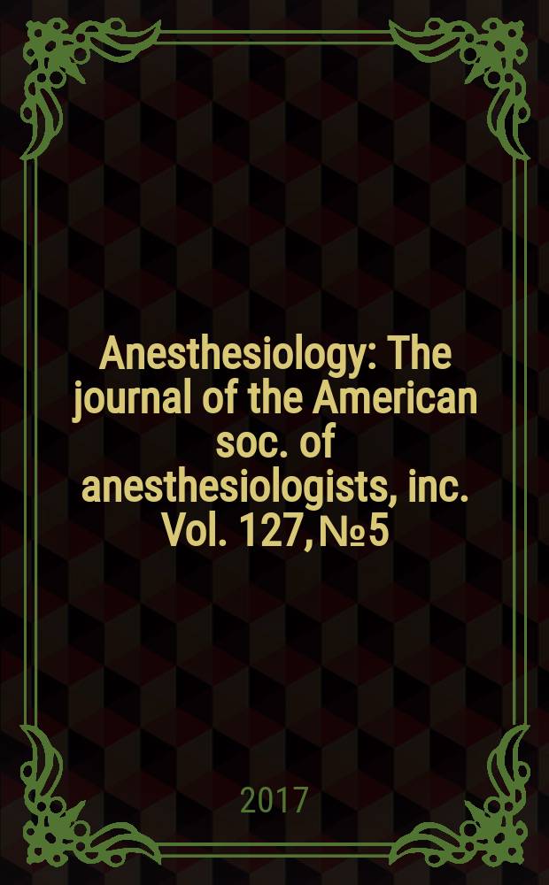 Anesthesiology : The journal of the American soc. of anesthesiologists, inc. Vol. 127, № 5