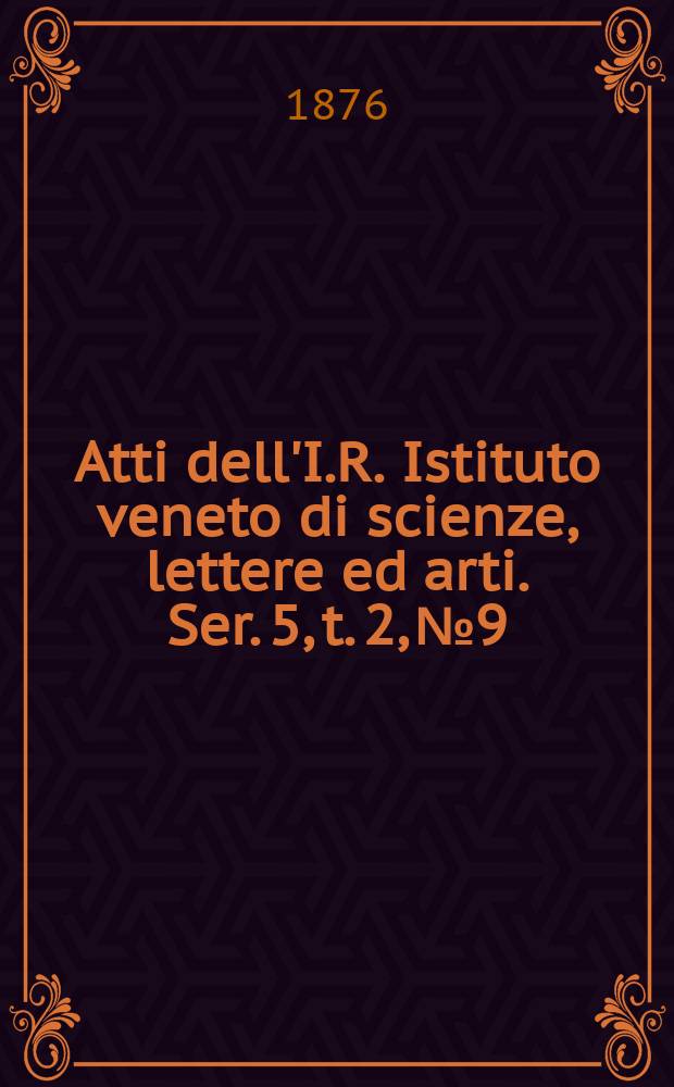 Atti dell'I.R. Istituto veneto di scienze, lettere ed arti. Ser. 5, t. 2, № 9 : 1875/1876
