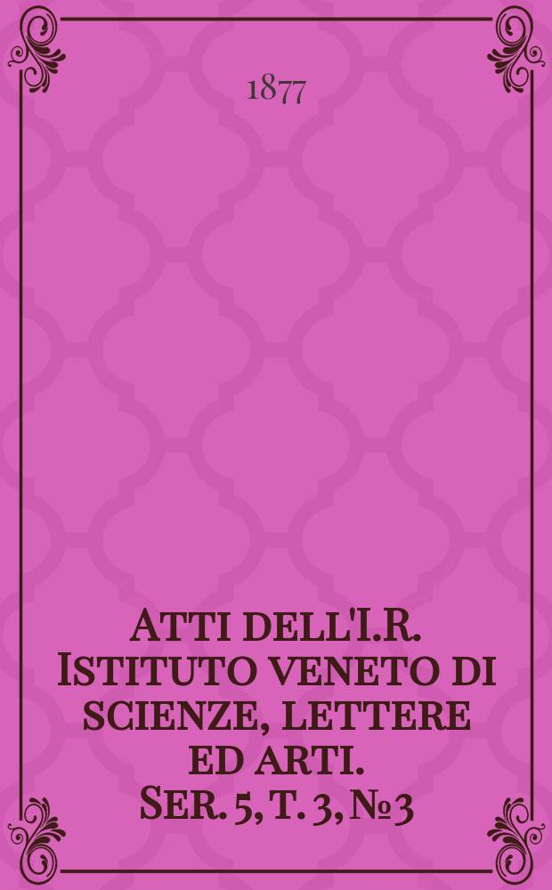 Atti dell'I.R. Istituto veneto di scienze, lettere ed arti. Ser. 5, t. 3, № 3 : 1876/1877