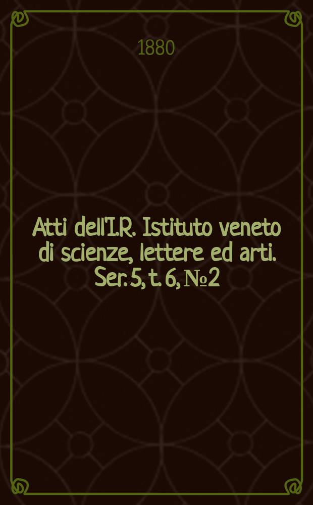 Atti dell'I.R. Istituto veneto di scienze, lettere ed arti. Ser. 5, t. 6, № 2 : 1879/1880