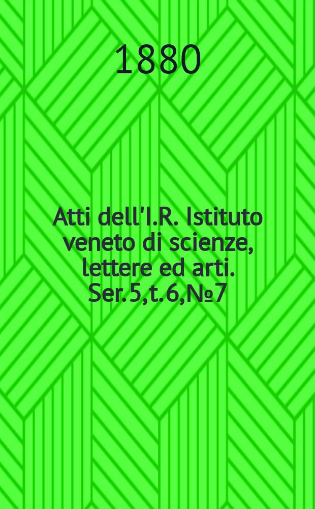 Atti dell'I.R. Istituto veneto di scienze, lettere ed arti. Ser. 5, t. 6, № 7/8 : 1879/1880