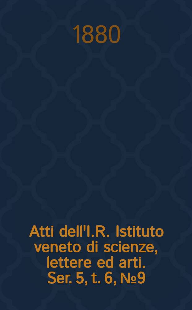 Atti dell'I.R. Istituto veneto di scienze, lettere ed arti. Ser. 5, t. 6, № 9 : 1879/1880