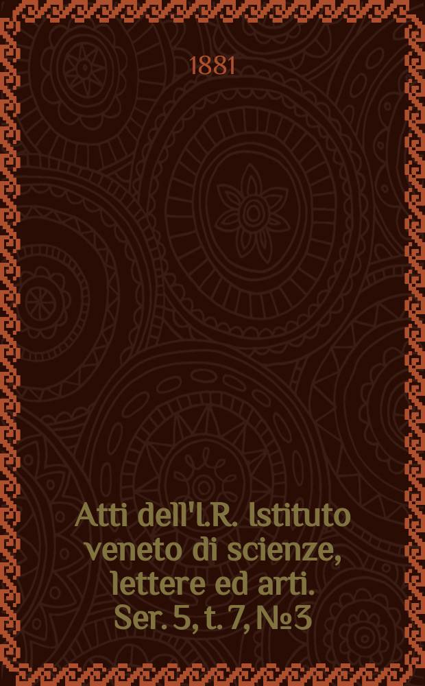 Atti dell'I.R. Istituto veneto di scienze, lettere ed arti. Ser. 5, t. 7, № 3 : 1880/1881