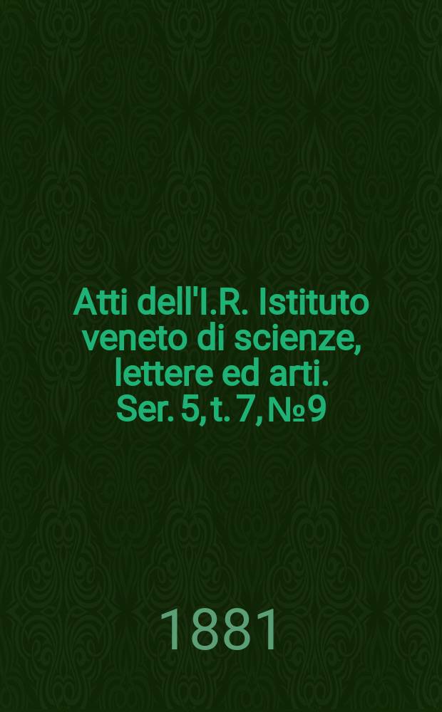 Atti dell'I.R. Istituto veneto di scienze, lettere ed arti. Ser. 5, t. 7, № 9 : 1880/1881