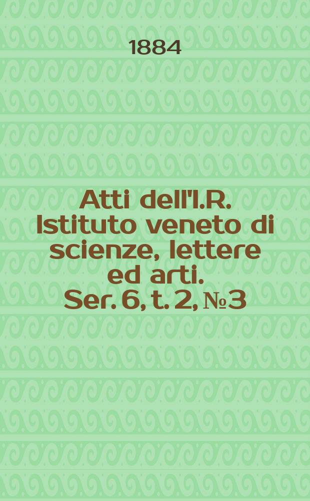 Atti dell'I.R. Istituto veneto di scienze, lettere ed arti. Ser. 6, t. 2, № 3 : 1883/1884