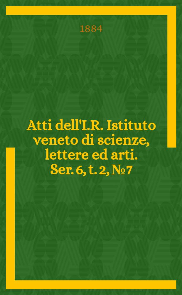 Atti dell'I.R. Istituto veneto di scienze, lettere ed arti. Ser. 6, t. 2, № 7 : 1883/1884