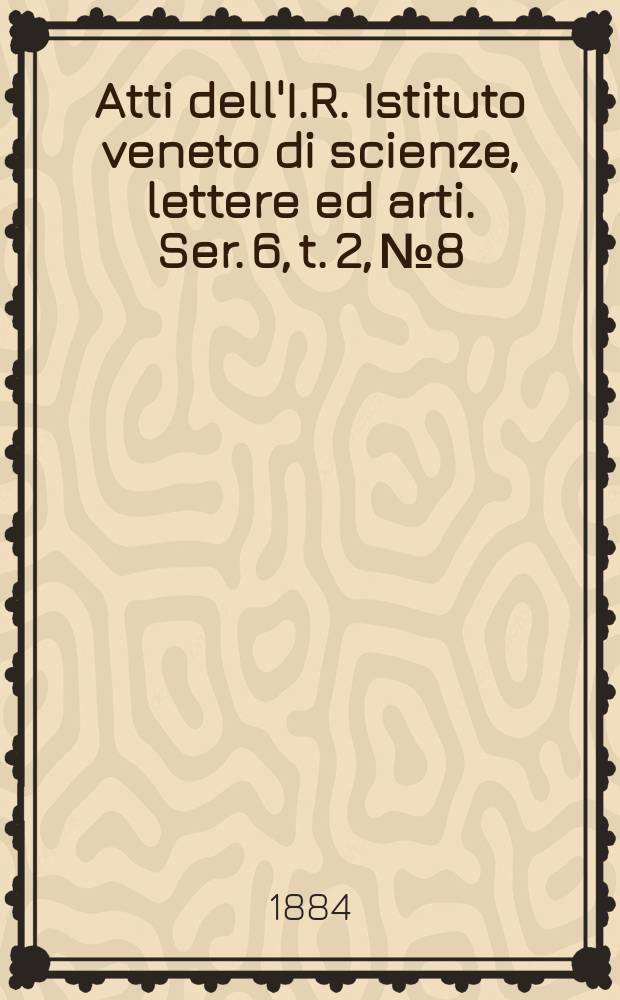 Atti dell'I.R. Istituto veneto di scienze, lettere ed arti. Ser. 6, t. 2, № 8 : 1883/1884