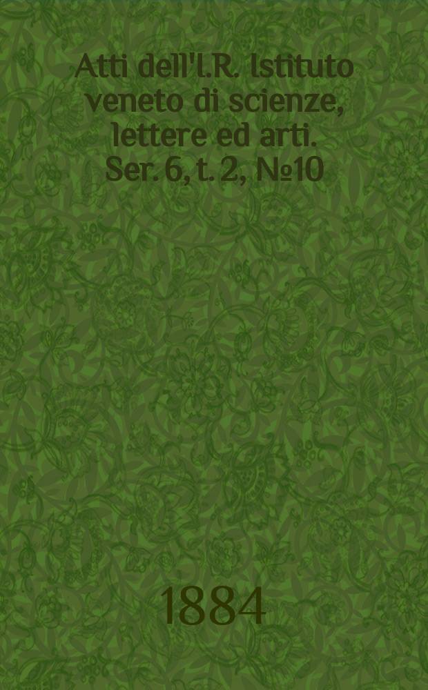 Atti dell'I.R. Istituto veneto di scienze, lettere ed arti. Ser. 6, t. 2, № 10 : 1883/1884