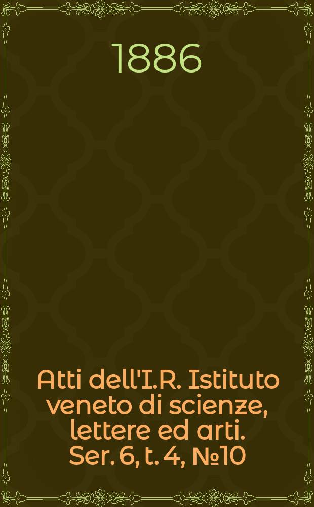 Atti dell'I.R. Istituto veneto di scienze, lettere ed arti. Ser. 6, t. 4, № 10 : 1885/1886