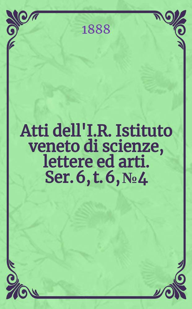 Atti dell'I.R. Istituto veneto di scienze, lettere ed arti. Ser. 6, t. 6, № 4 : 1887/1888