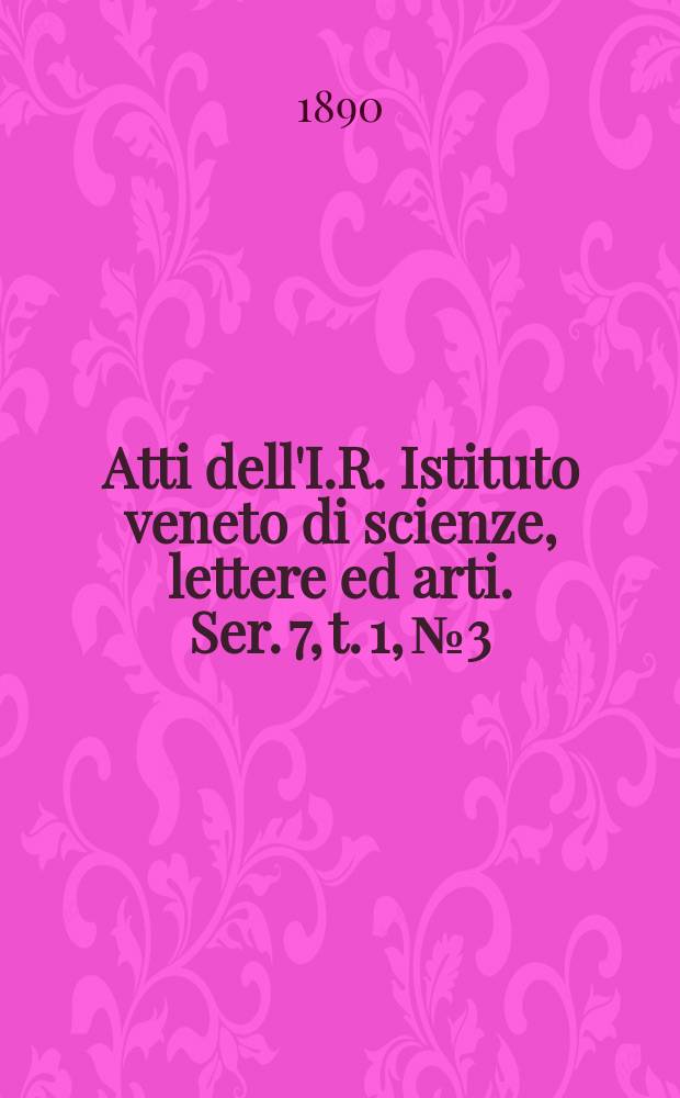 Atti dell'I.R. Istituto veneto di scienze, lettere ed arti. Ser. 7, t. 1, № 3 : 1889/1890