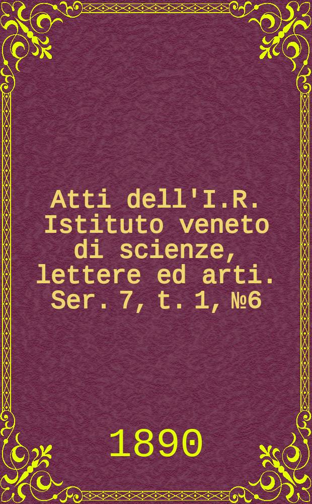 Atti dell'I.R. Istituto veneto di scienze, lettere ed arti. Ser. 7, t. 1, № 6 : 1889/1890