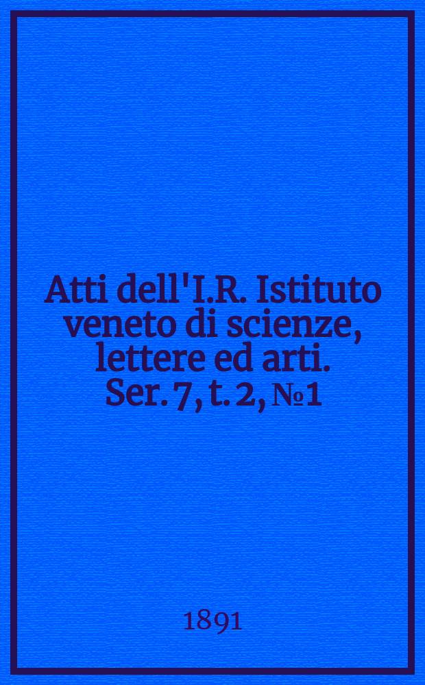 Atti dell'I.R. Istituto veneto di scienze, lettere ed arti. Ser. 7, t. 2, № 1 : 1890/1891