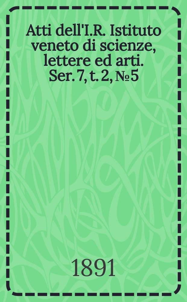 Atti dell'I.R. Istituto veneto di scienze, lettere ed arti. Ser. 7, t. 2, № 5 : 1890/1891