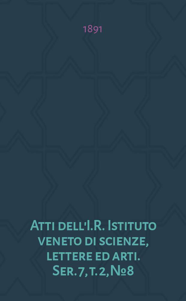 Atti dell'I.R. Istituto veneto di scienze, lettere ed arti. Ser. 7, t. 2, № 8 : 1890/1891