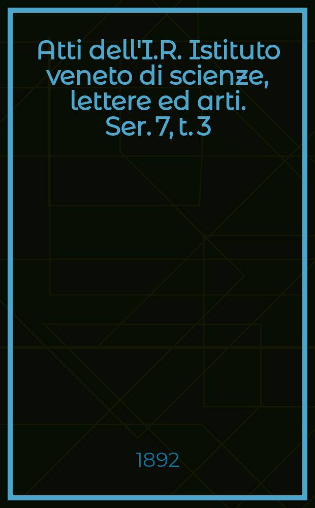 Atti dell'I.R. Istituto veneto di scienze, lettere ed arti. Ser. 7, t. 3 (50), № 2 : 1891/1892