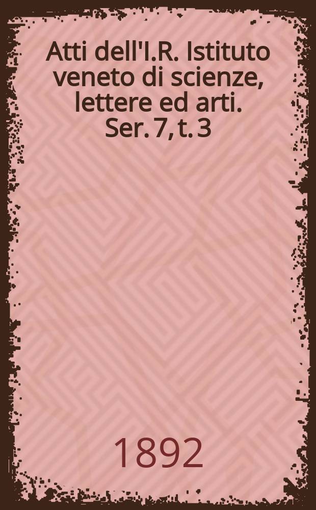 Atti dell'I.R. Istituto veneto di scienze, lettere ed arti. Ser. 7, t. 3 (50), № 10 : 1891/1892