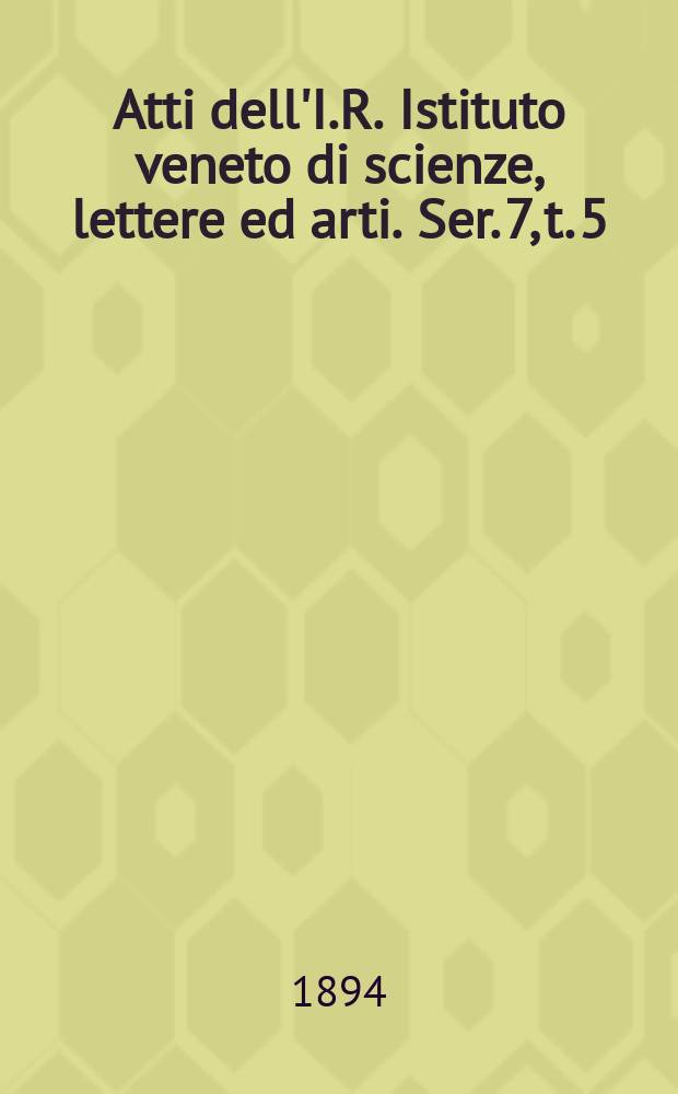 Atti dell'I.R. Istituto veneto di scienze, lettere ed arti. Ser. 7, t. 5 (52), № 2 : 1893/1894