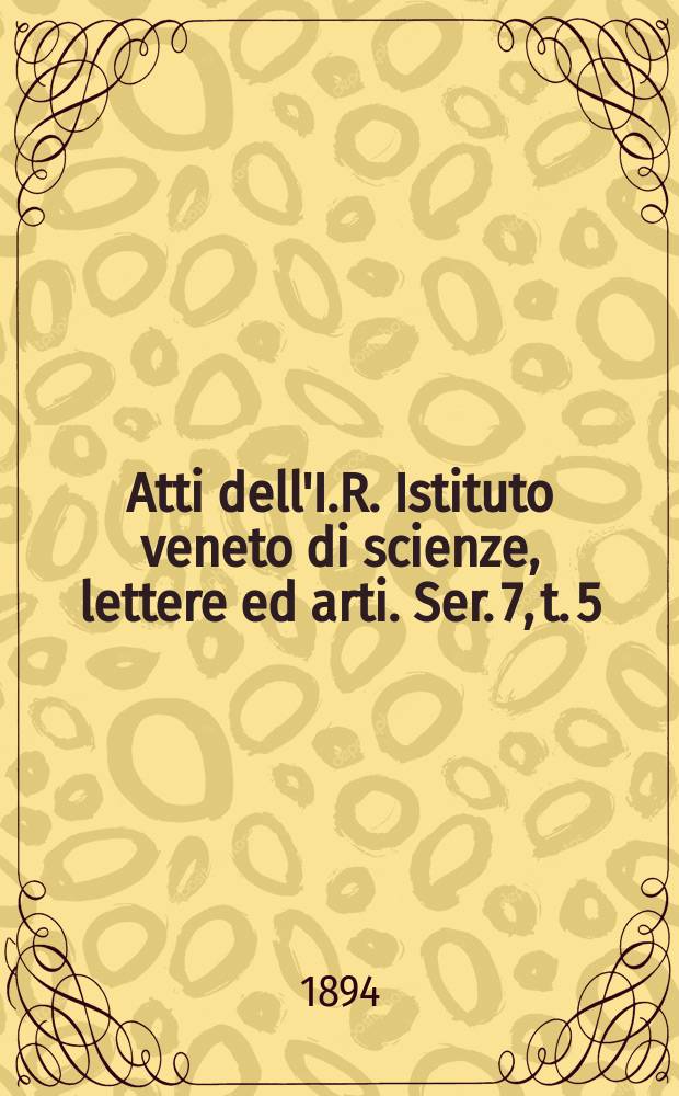 Atti dell'I.R. Istituto veneto di scienze, lettere ed arti. Ser. 7, t. 5 (52), № 3 : 1893/1894