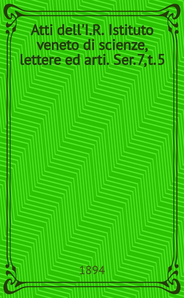 Atti dell'I.R. Istituto veneto di scienze, lettere ed arti. Ser. 7, t. 5 (52), № 7 : 1893/1894