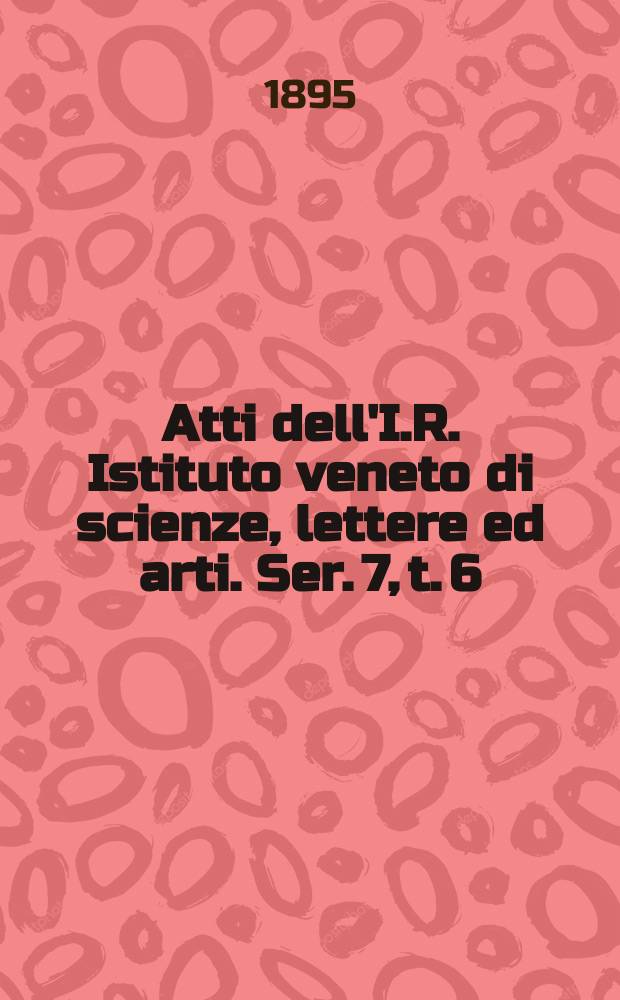 Atti dell'I.R. Istituto veneto di scienze, lettere ed arti. Ser. 7, t. 6 (53), № 3 : 1894/1895