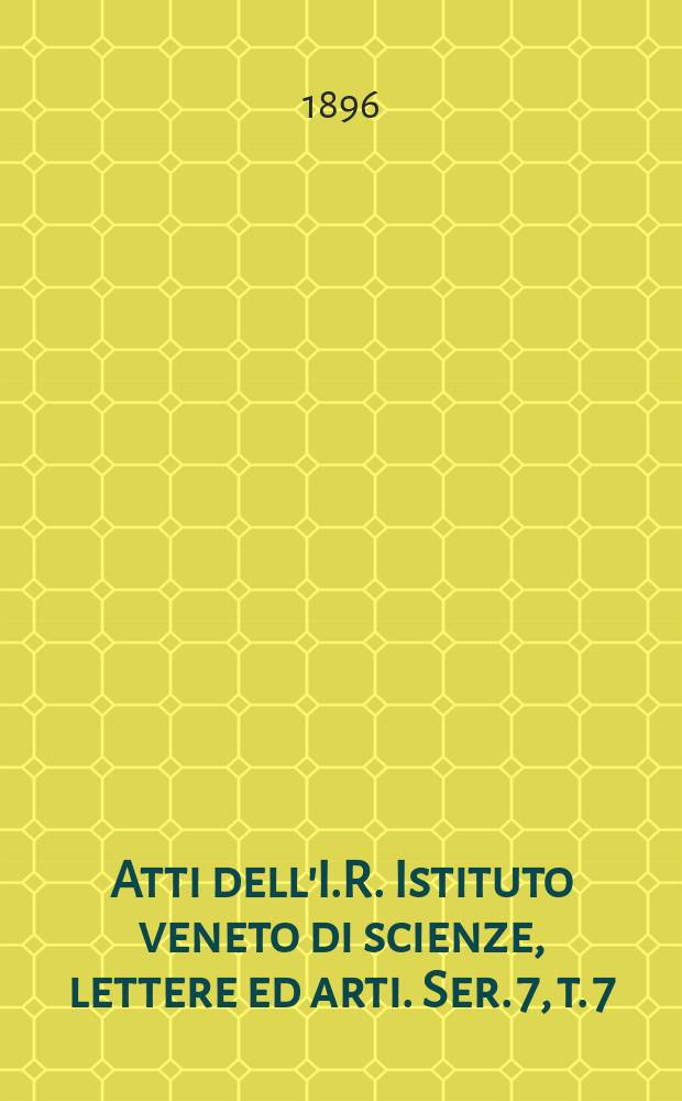 Atti dell'I.R. Istituto veneto di scienze, lettere ed arti. Ser. 7, t. 7 (54), № 10 : 1895/1896