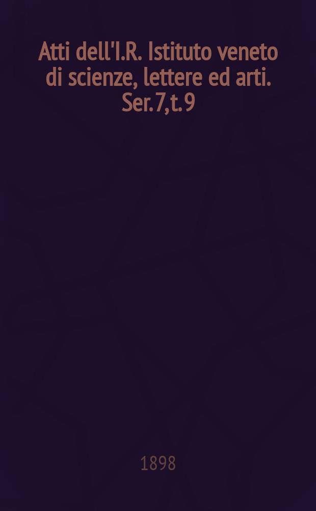 Atti dell'I.R. Istituto veneto di scienze, lettere ed arti. Ser. 7, t. 9 (56), № 1 : 1897/1898