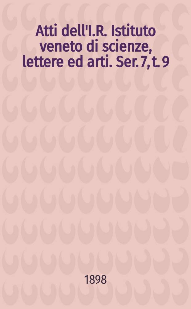 Atti dell'I.R. Istituto veneto di scienze, lettere ed arti. Ser. 7, t. 9 (56), № 9 : 1897/1898