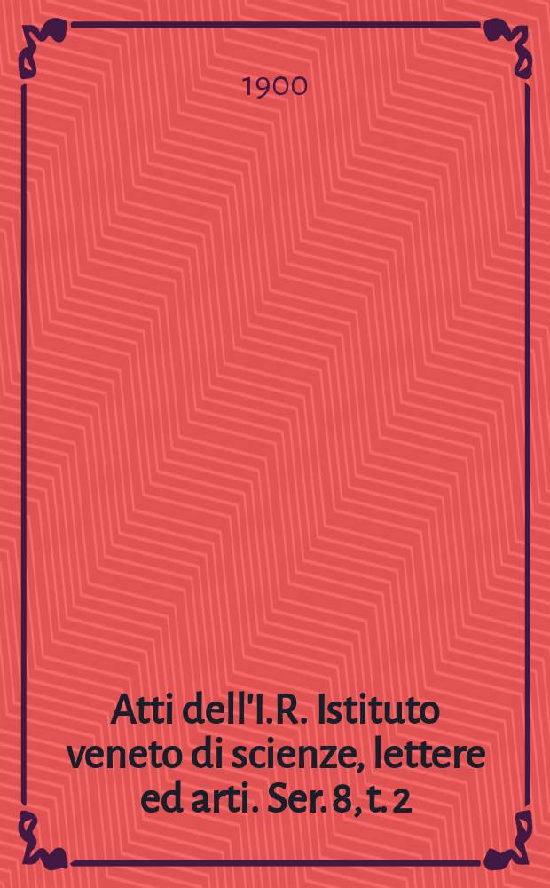 Atti dell'I.R. Istituto veneto di scienze, lettere ed arti. Ser. 8, t. 2 (59), pt. 2 : 1899/1900