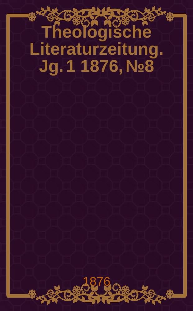 Theologische Literaturzeitung. Jg. 1 1876, № 8