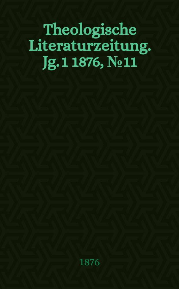 Theologische Literaturzeitung. Jg. 1 1876, № 11